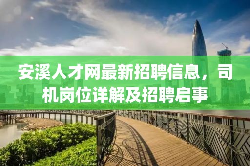 安溪人才網(wǎng)最新招聘信息，司機(jī)崗位詳解及招聘啟事