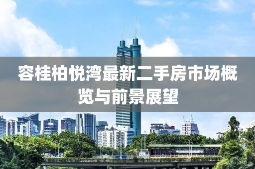 容桂柏悅灣最新二手房市場概覽與前景展望