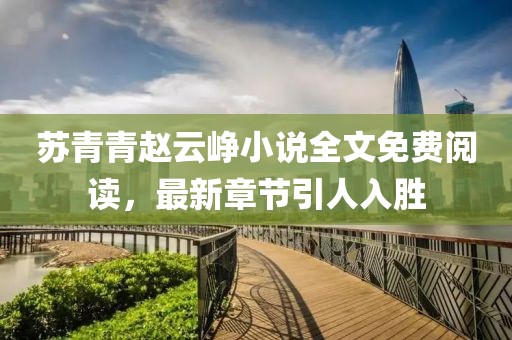 蘇青青趙云崢小說全文免費閱讀，最新章節(jié)引人入勝
