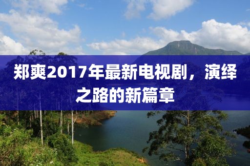 鄭爽2017年最新電視劇，演繹之路的新篇章