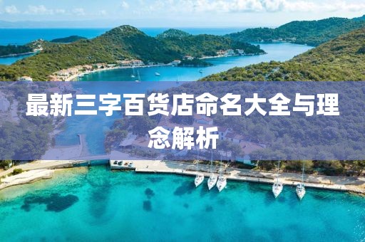 最新三字百貨店命名大全與理念解析