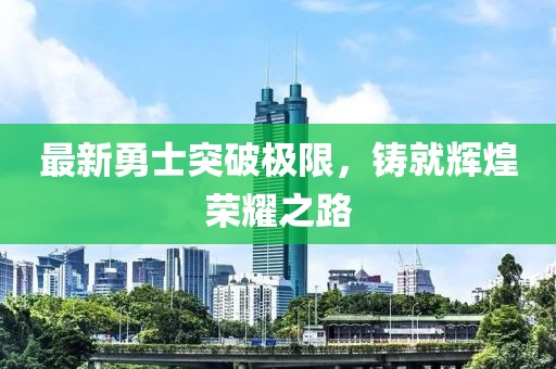 最新勇士突破極限，鑄就輝煌榮耀之路