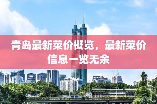 青島最新菜價概覽，最新菜價信息一覽無余