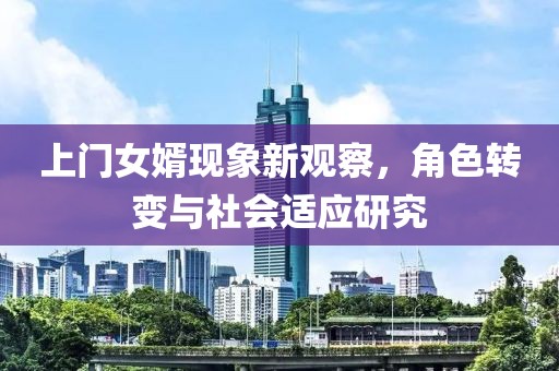 上門女婿現(xiàn)象新觀察，角色轉(zhuǎn)變與社會適應(yīng)研究