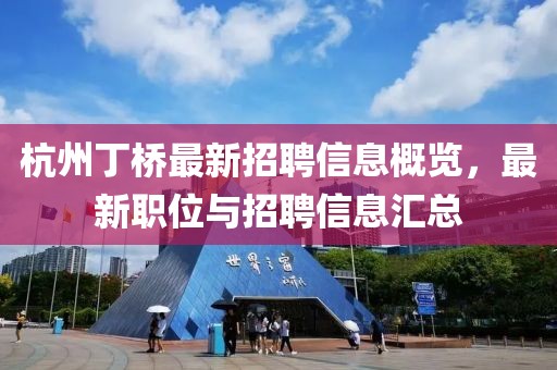 杭州丁橋最新招聘信息概覽，最新職位與招聘信息匯總