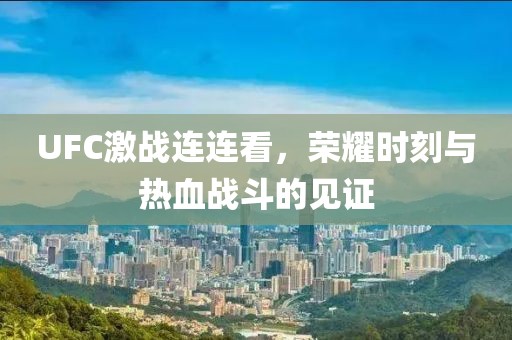 UFC激戰(zhàn)連連看，榮耀時刻與熱血戰(zhàn)斗的見證