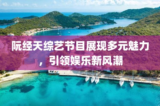 阮經(jīng)天綜藝節(jié)目展現(xiàn)多元魅力，引領(lǐng)娛樂新風(fēng)潮