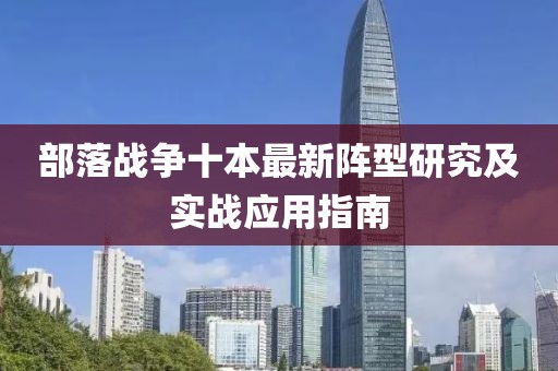 部落戰(zhàn)爭十本最新陣型研究及實戰(zhàn)應(yīng)用指南