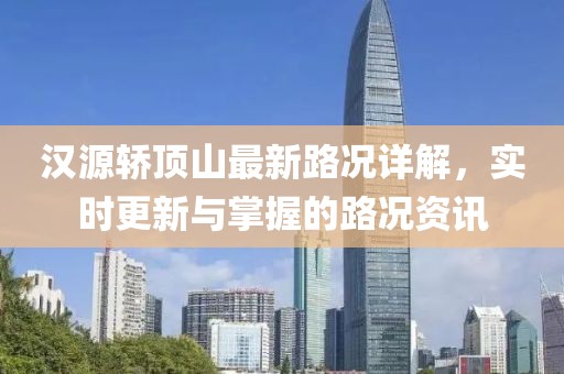 漢源轎頂山最新路況詳解，實時更新與掌握的路況資訊