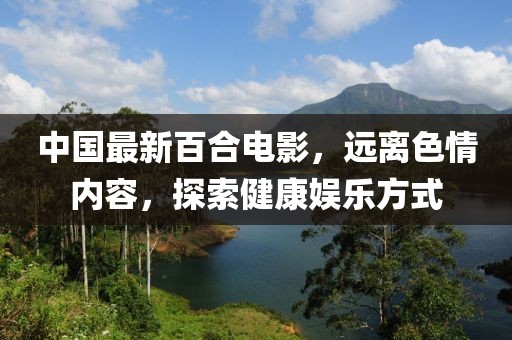 中國最新百合電影，遠(yuǎn)離色情內(nèi)容，探索健康娛樂方式