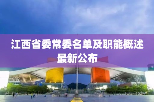 江西省委常委名單及職能概述最新公布