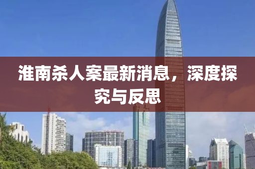 淮南殺人案最新消息，深度探究與反思