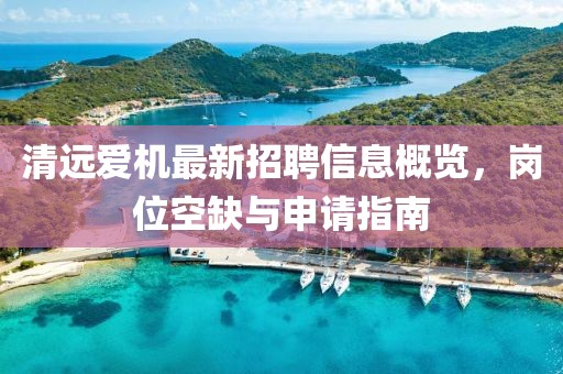 清遠愛機最新招聘信息概覽，崗位空缺與申請指南