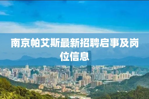 南京帕艾斯最新招聘啟事及崗位信息