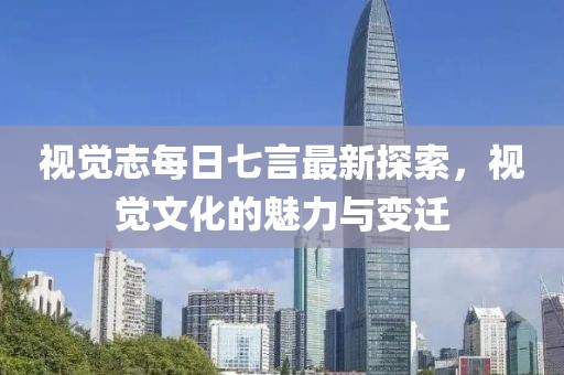 視覺志每日七言最新探索，視覺文化的魅力與變遷