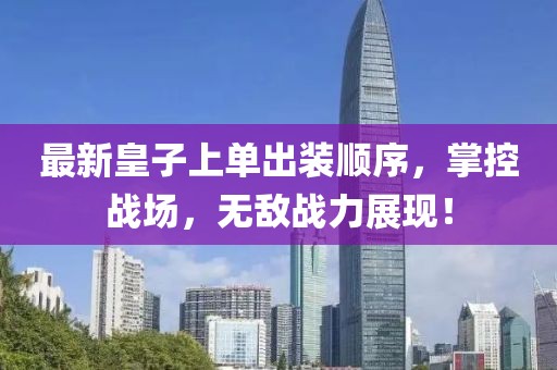 最新皇子上單出裝順序，掌控戰(zhàn)場(chǎng)，無(wú)敵戰(zhàn)力展現(xiàn)！