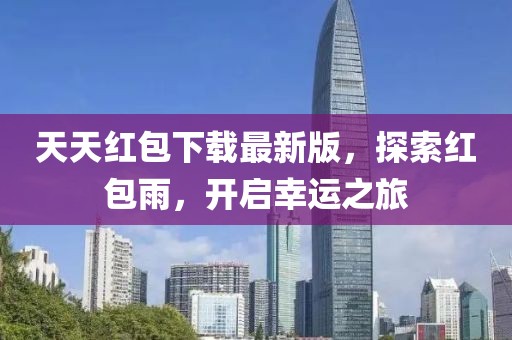 天天紅包下載最新版，探索紅包雨，開啟幸運之旅