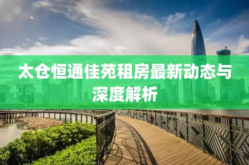 太倉恒通佳苑租房最新動態(tài)與深度解析