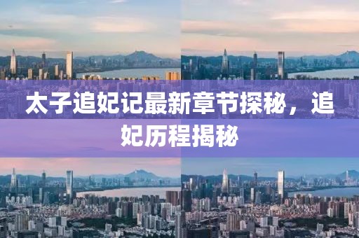 太子追妃記最新章節(jié)探秘，追妃歷程揭秘