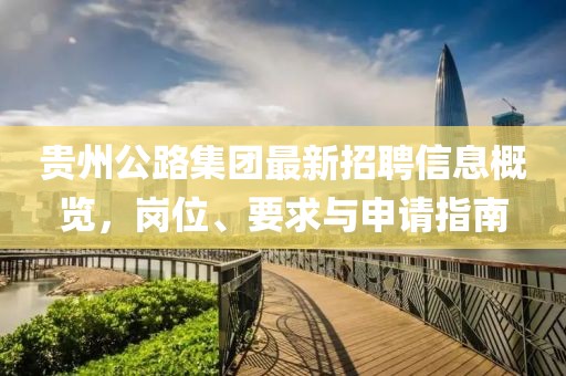 貴州公路集團最新招聘信息概覽，崗位、要求與申請指南
