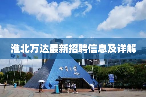 淮北萬達最新招聘信息及詳解
