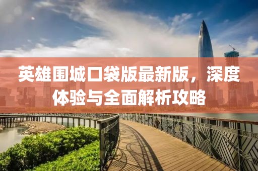英雄圍城口袋版最新版，深度體驗(yàn)與全面解析攻略