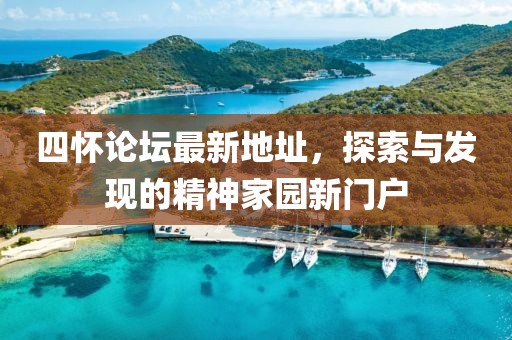 四懷論壇最新地址，探索與發(fā)現(xiàn)的精神家園新門戶