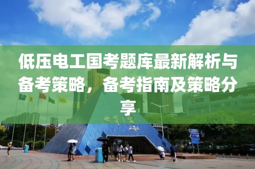 低壓電工國(guó)考題庫(kù)最新解析與備考策略，備考指南及策略分享