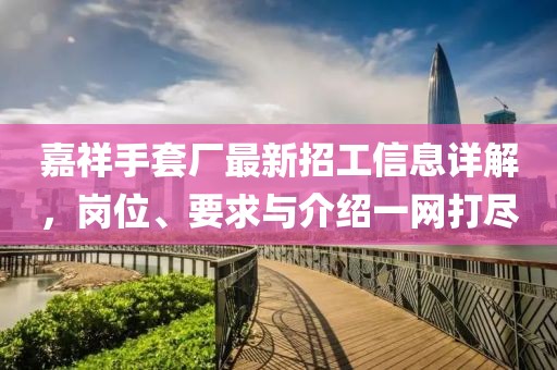 嘉祥手套廠最新招工信息詳解，崗位、要求與介紹一網(wǎng)打盡