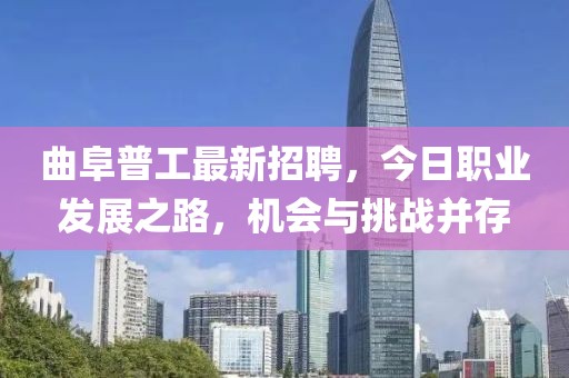 曲阜普工最新招聘，今日職業(yè)發(fā)展之路，機會與挑戰(zhàn)并存