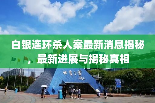 白銀連環(huán)殺人案最新消息揭秘，最新進展與揭秘真相