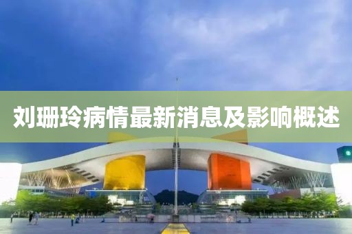 劉珊玲病情最新消息及影響概述