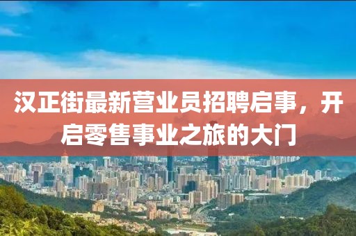 漢正街最新營業(yè)員招聘啟事，開啟零售事業(yè)之旅的大門