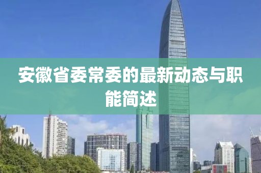 安徽省委常委的最新動態(tài)與職能簡述