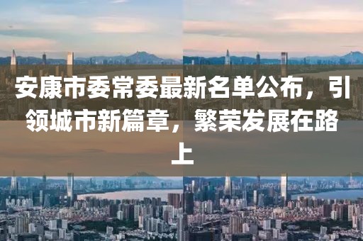 安康市委常委最新名單公布，引領城市新篇章，繁榮發(fā)展在路上