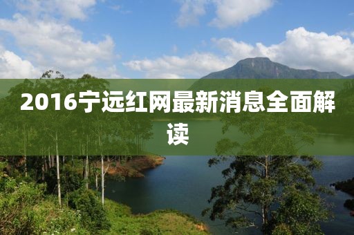2016寧遠紅網(wǎng)最新消息全面解讀