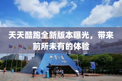 天天酷跑全新版本曝光，帶來前所未有的體驗