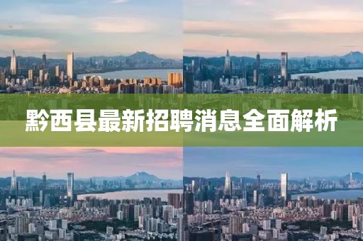 黔西縣最新招聘消息全面解析
