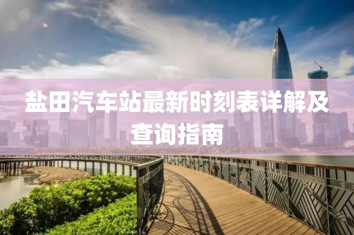 鹽田汽車站最新時刻表詳解及查詢指南