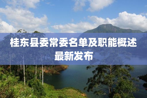 桂東縣委常委名單及職能概述最新發(fā)布