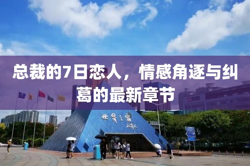 總裁的7日戀人，情感角逐與糾葛的最新章節(jié)
