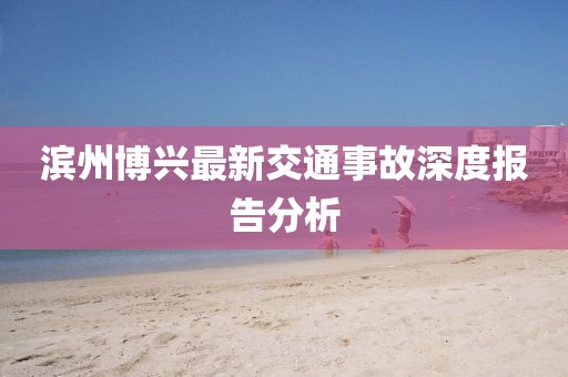 濱州博興最新交通事故深度報告分析